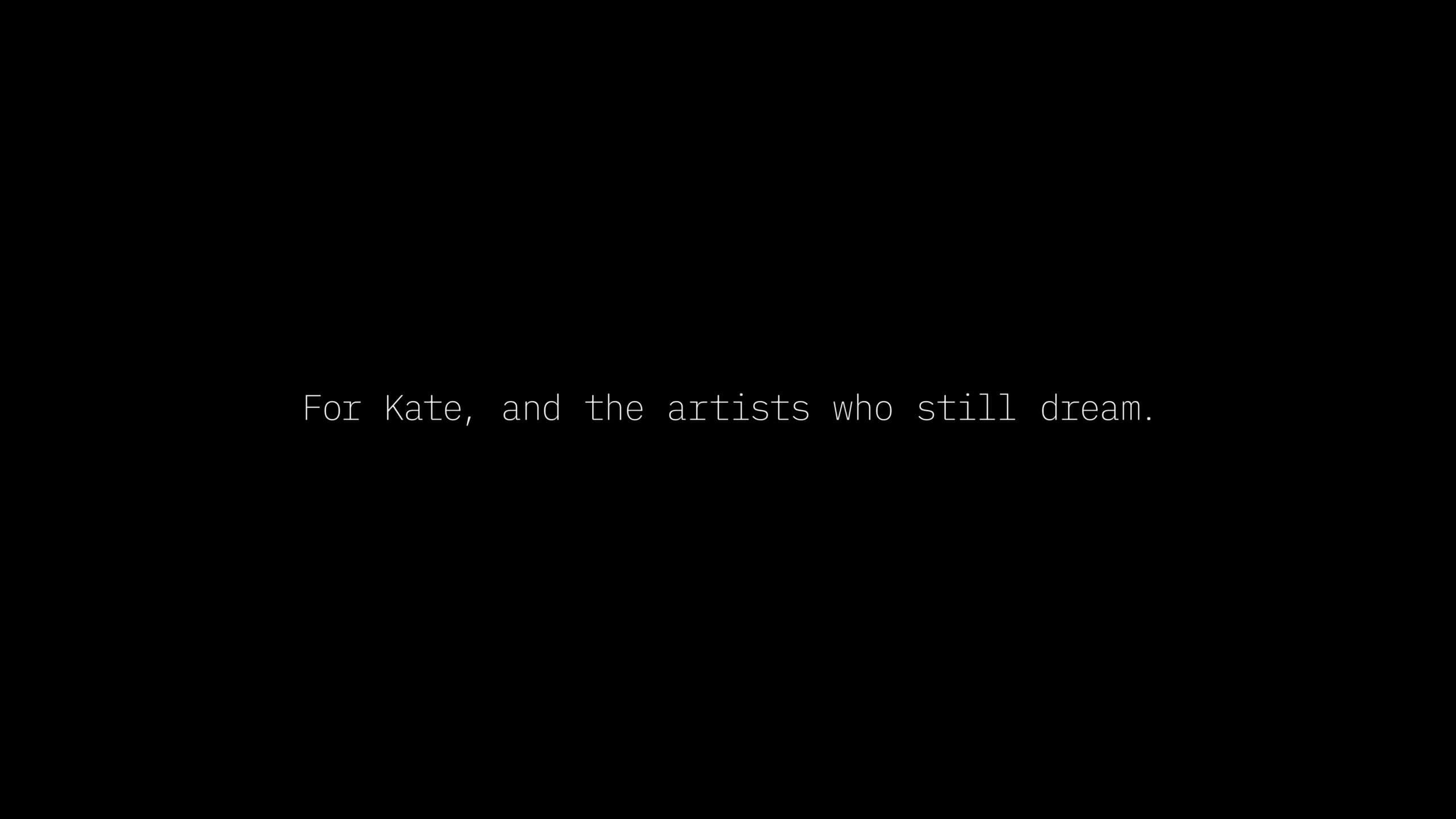 Black end card reading For Kate, and the artists who still dream
