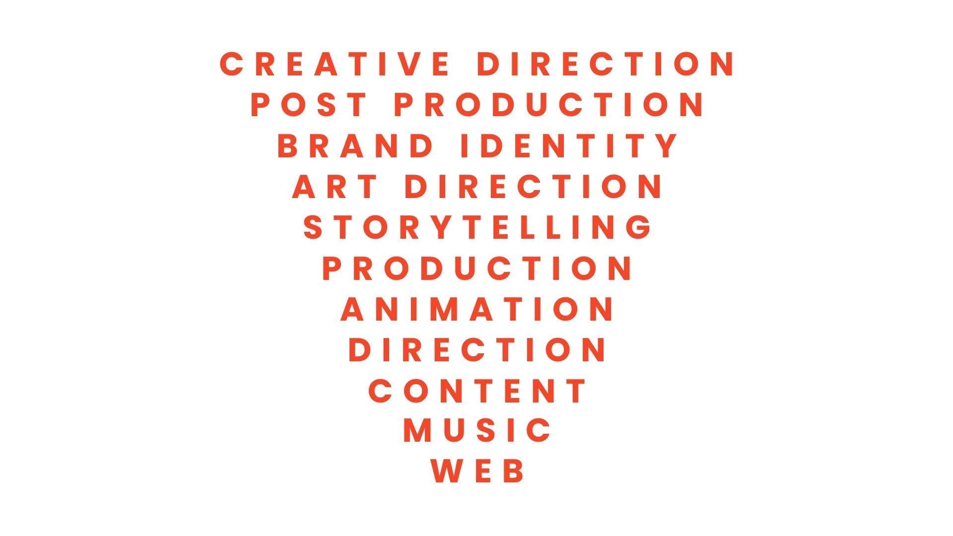 RIOT, NYC Creative Agency: A list of services offered by RIOT, displayed in bold orange text on a white background. The services include Creative Direction, Post Production, Brand Identity, Art Direction, Storytelling, Production, Animation, Direction, Content, Music, and Web. A list of services offered by RIOT, displayed in bold orange text on a white background. The services include Creative Direction, Post Production, Brand Identity, Art Direction, Storytelling, Production, Animation, Direction, Content, Music, and Web.