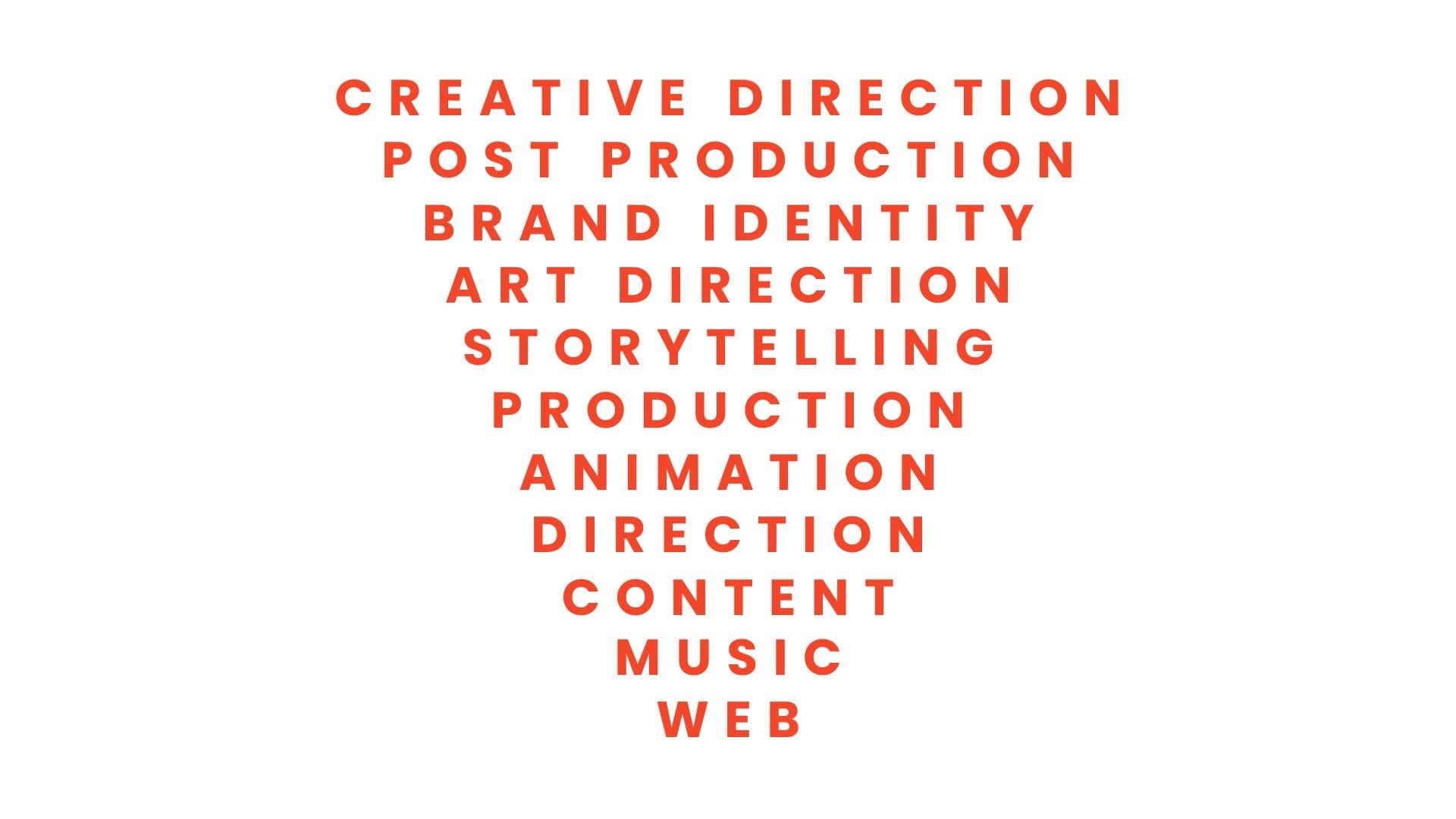 RIOT, NYC Creative Agency: A list of services offered by RIOT creative production studio, displayed in bold orange text on a white background. The services include Creative Direction, Post Production, Brand Identity, Art Direction, Storytelling, Production, Animation, Direction, Content, Music, and Web. A list of services offered by RIOT creative production studio, displayed in bold orange text on a white background. The services include Creative Direction, Post Production, Brand Identity, Art Direction, Storytelling, Production, Animation, Direction, Content, Music, and Web.